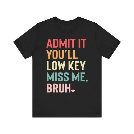 Admit It You'll Low Key Miss Me, Bruh